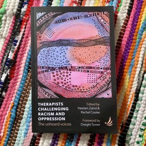 Therapists Challenging Racism And Oppression The Unheard Voices edited by Neelam Zahid and Rachel Cooke